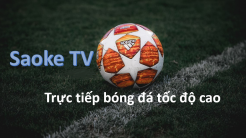 Xem trực tuyến bóng đá tại Saoke TV miễn phí hàng đầu hiện nay
