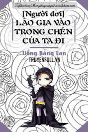 Lão Gia Vào Trong Chén Của Ta Đi