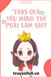 Fans Quá Yêu Mình Thì Phải Làm Sao